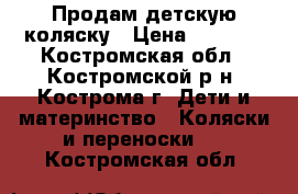 Продам детскую коляску › Цена ­ 2 500 - Костромская обл., Костромской р-н, Кострома г. Дети и материнство » Коляски и переноски   . Костромская обл.